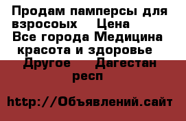 Продам памперсы для взросоых. › Цена ­ 500 - Все города Медицина, красота и здоровье » Другое   . Дагестан респ.